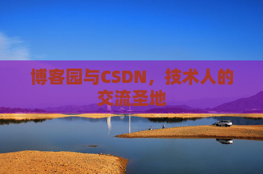 博客园与CSDN，技术人的交流圣地